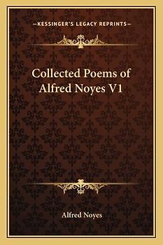 Collected Poems of Alfred Noyes V1