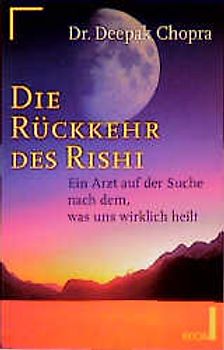 Die Rückkehr des Rishi. Ein Arzt auf der Suche nach dem, was uns wirklich heilt