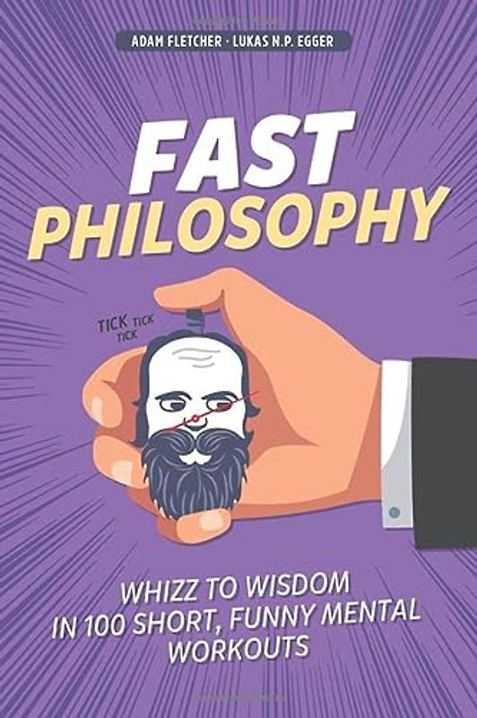 Fast Philosophy: Whizz to wisdom in 100 hilarious, short mental workouts perfect for commutes, bathroom breaks, and lazy afternoons on the couch