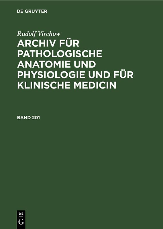 Rudolf Virchow: Archiv für pathologische Anatomie und Physiologie... / Rudolf Virchow: Archiv für pathologische Anatomie und Physiologie.... Band 201