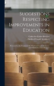 Suggestions Respecting Improvements in Education: Presented to the Trustees of the Hartford Female Seminary, and Published at Their Request