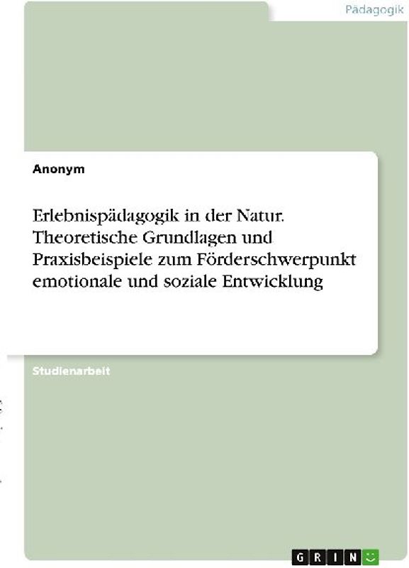 Erlebnispädagogik in der Natur. Theoretische Grundlagen und Praxisbeispiele zum Förderschwerpunkt emotionale und soziale Entwicklung