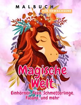 Magische Welt - Einhörner, Feen, Schmetterlinge, Fasane und mehr, Ausmalbuch für Erwachsene: Male 50 magische Bilder mit detaillierten Mustern aus ... dich an 50 Zitaten über die Magie des Lebens.