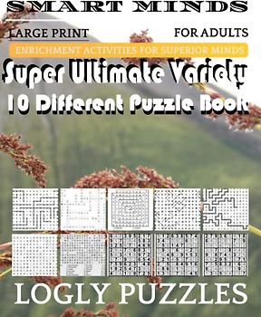 Smart Minds -Variety 10 Different Puzzle Book For Adults: Ultimate Variety Puzzles Large-Print Word Search, Word Maze .Word Spiral ,Word Angles, ... Crossword And Sudoku Easy , Medium And Hard
