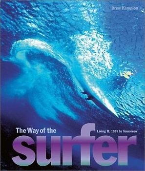 The Way of the Surfer: Living It, 1935 to Tomorrow - Drew Kampion [Hardcover]