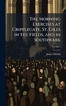The Morning Exercises at Cripplegate, St. Giles in the Fields, and in Southwark