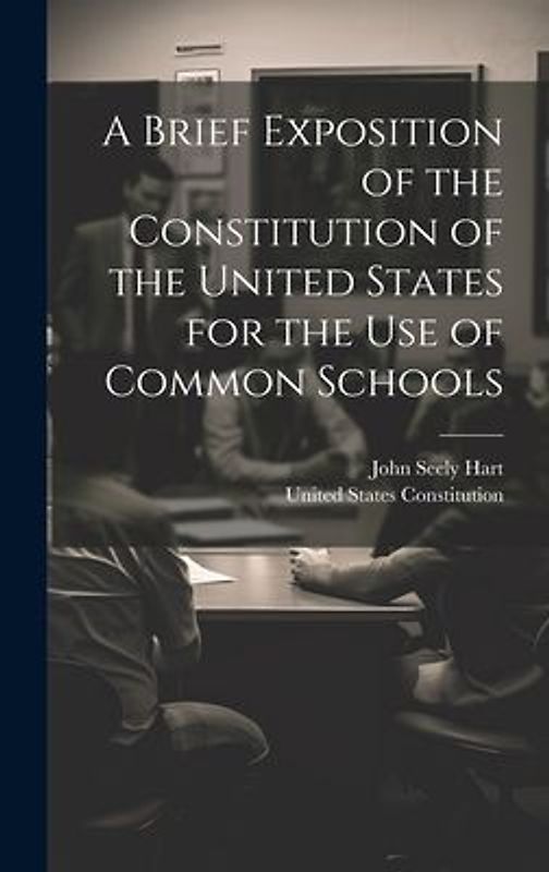 A Brief Exposition of the Constitution of the United States for the Use of Common Schools