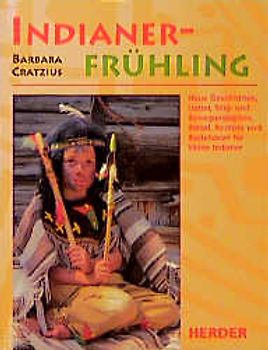 Indianerfrühling. Neue Geschichten, Lieder, Sing- und Bewegungsspiele, Rätsel, Rezepte und Bastelideen für kleine Indianer