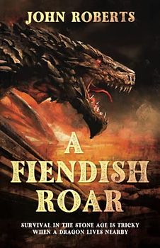 A FIENDISH ROAR: SURVIVAL IN THE STONE AGE IS TRICKY WHEN A DRAGON LIVES NEARBY
