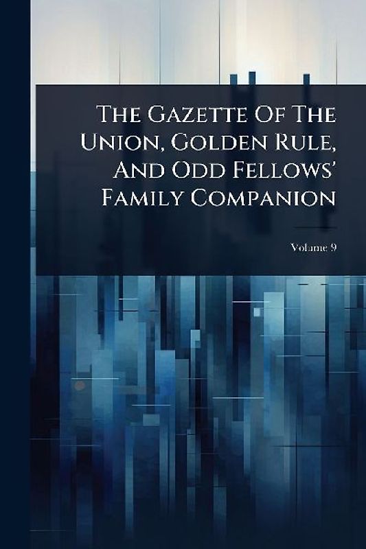 The Gazette Of The Union, Golden Rule, And Odd Fellows' Family Companion