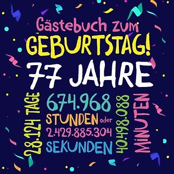Gästebuch zum Geburtstag ~ 77 Jahre: Deko zur Feier vom 77.Geburtstag für Mann oder Frau - 77 Jahre - Geschenkidee & Dekoration für Glückwünsche und Fotos der Gäste