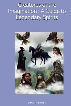 Creatures of the Imagination : A Guide to Legendary Spirits