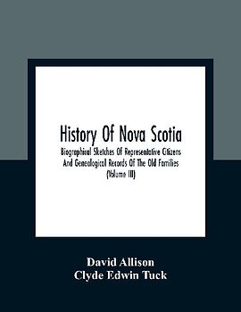 History Of Nova Scotia; Biographical Sketches Of Representative Citizens And Genealogical Records Of The Old Families (Volume Iii)