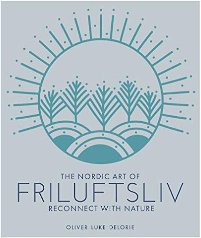 The Nordic Art of Friluftsliv: Reconnect with Nature