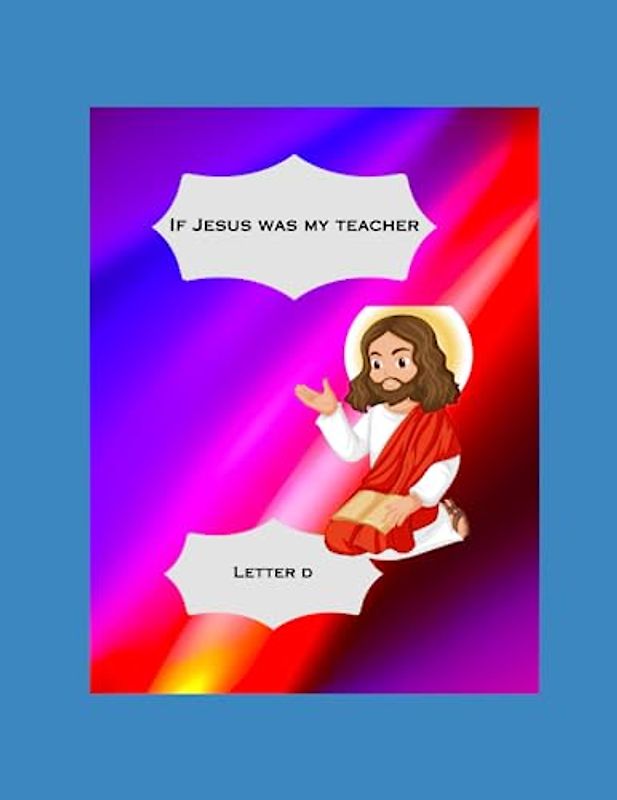 If Jesus Was My Teacher: Letter D