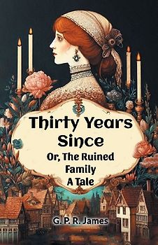 Thirty Years Since Or, The Ruined Family A Tale
