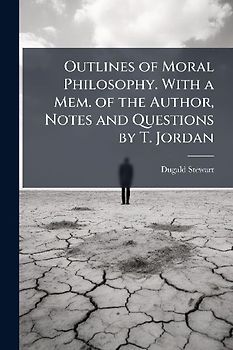Outlines of Moral Philosophy. With a Mem. of the Author, Notes and Questions by T. Jordan
