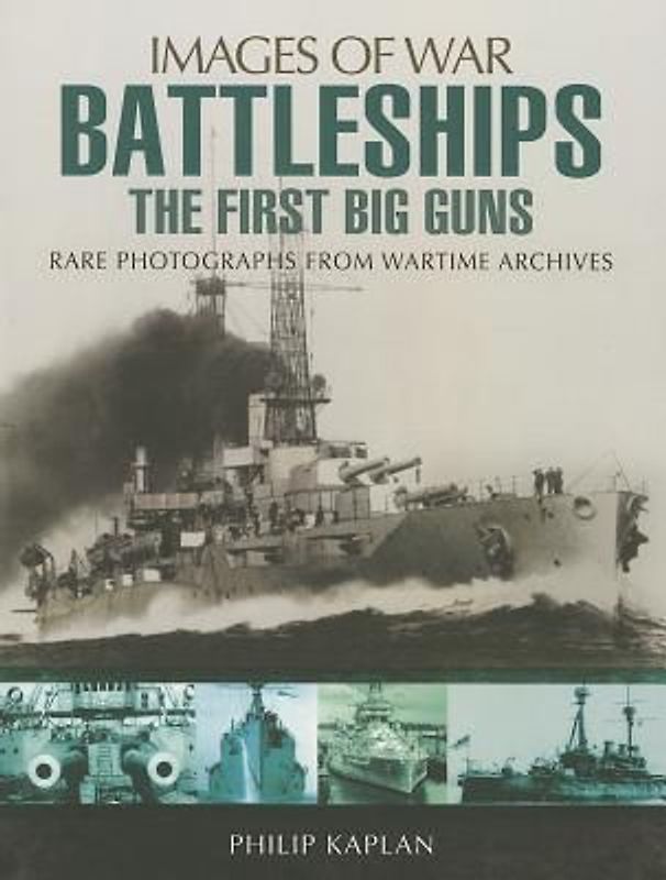 Battleships: The First Big Guns: Rare Photographs from Wartime Archives (Images of War) - Kaplan, Philip