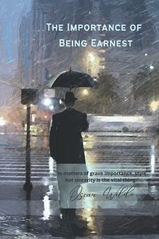 The Importance of Being Earnest: "In matters of grave importance, style, not sincerity is the vital thing."