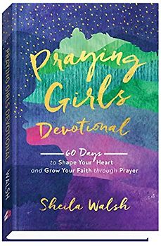 Praying Girls Devotional: 60 Days to Shape Your Heart and Grow Your Faith Through Prayer