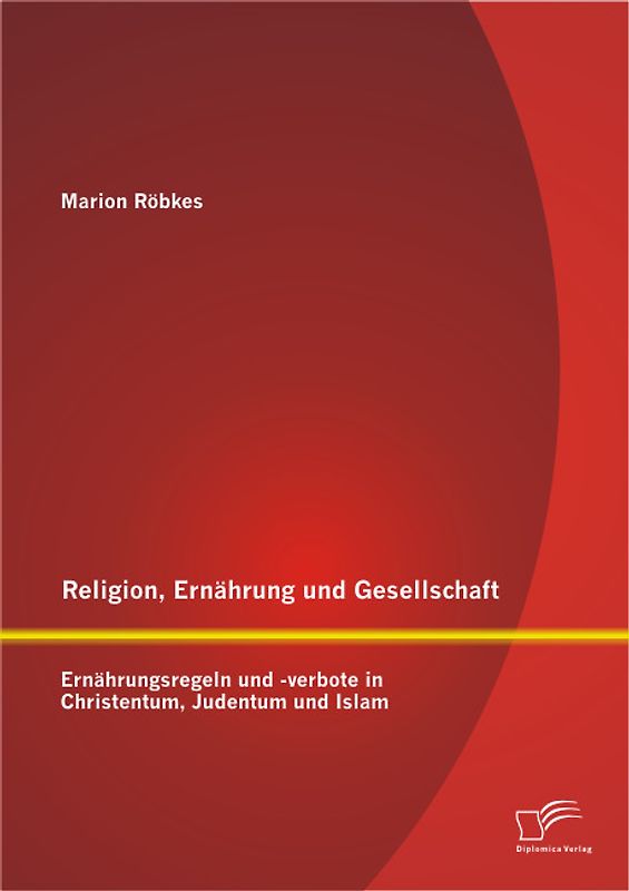 Religion, Ernährung und Gesellschaft: Ernährungsregeln und -verbote in Christentum, Judentum und Islam