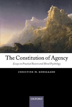 The Constitution of Agency: Essays on Practical Reason and Moral Psychology - Christine M. Korsgaard
