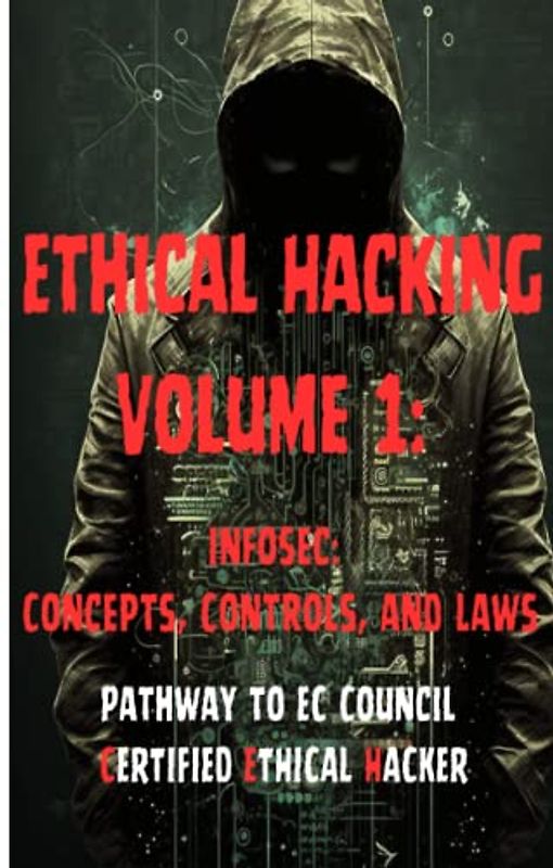 Ethical Hacking Volume 1: InfoSec: Concepts, Controls, and Laws