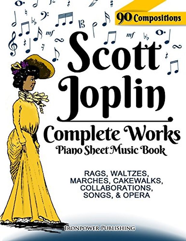 Scott Joplin Piano Sheet Music Book - Complete Works: 90 Compositions - Rags, Waltzes, Marches, Cakewalks, Collaborations, Songs, Opera - Includes ... etc. (Sheet Music for Piano, Band 1)