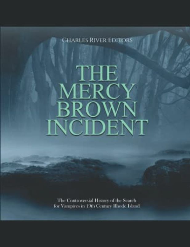 The Mercy Brown Incident: The Controversial History of the Search for Vampires in 19th Century Rhode Island