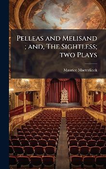 Pelleas and Melisand; and, The Sightless; two Plays