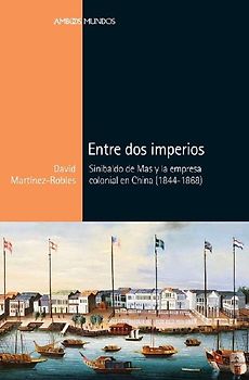 Entre dos imperios : Sinibaldo de Mas y la empresa colonial en China, 1844-1868