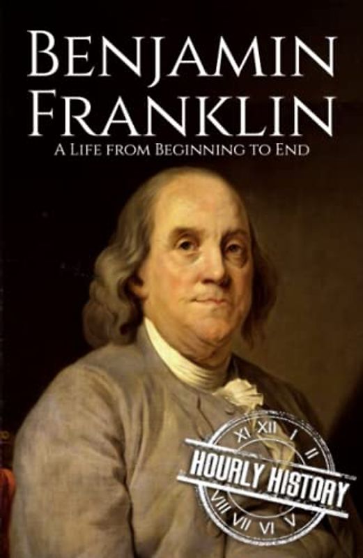 Benjamin Franklin: A Life from Beginning to End (Biographies of Inventors)
