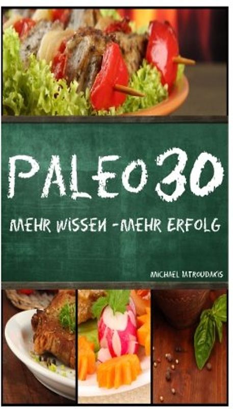 Paleo 30: Mehr Wissen - mehr Erfolg (Steinzeiternährung, 30-Tage-Programm, Steinzeit-Diät, WISSEN KOMPAKT) - Iatroudakis, Michael