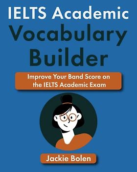 IELTS Academic Vocabulary Builder: Improve Your Band Score on the IELTS Academic Exam