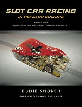 Slot Car Racing in Popular Culture: Presentations at Popular Culture Association National Conferences from 2008-2021