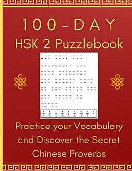 100-Day HSK 2 Puzzlebook - Practice your Vocabulary and Discover the Secret Chinese Proverbs: Memorize Chinese characters by solving word puzzles - Learn about life from Chinese sayings along the way