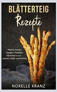 Blätterteig Rezepte: Pikante Snacks, Stangen, Pasteten, Hörnchen uvm. – schnell, lecker und einfach