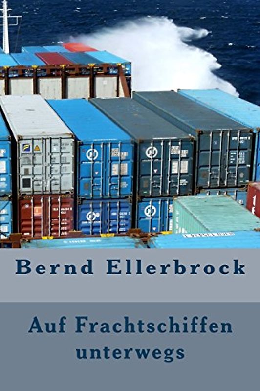 Auf Frachtschiffen unterwegs: "Sag dem kleinen Abenteuer, dass Du kommst!" - Ellerbrock, Bernd