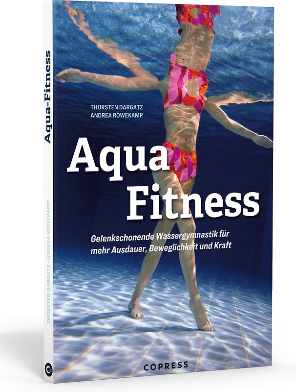 Aqua Fitness. Gelenkschonende Wassergymnastik für mehr Ausdauer, Beweglichkeit und Kraft