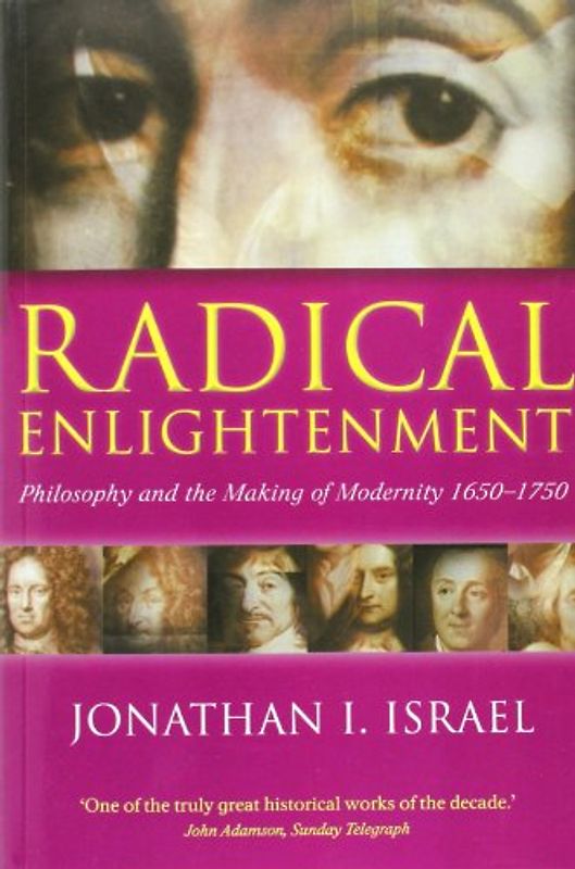 Radical Enlightenment: Philosophy and the Making of Modernity 1650-1750 - Jonathan I. Israel
