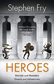 Heroes: The myths of the Ancient Greek heroes retold (Stephen Fry’s Greek Myths, 2)