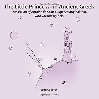 The Little Prince ... in Ancient Greek: Translation of Antoine de Saint-Exupéry's original text, with vocabulary help
