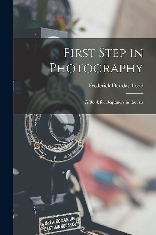 First Step in Photography: A Book for Beginners in the Art