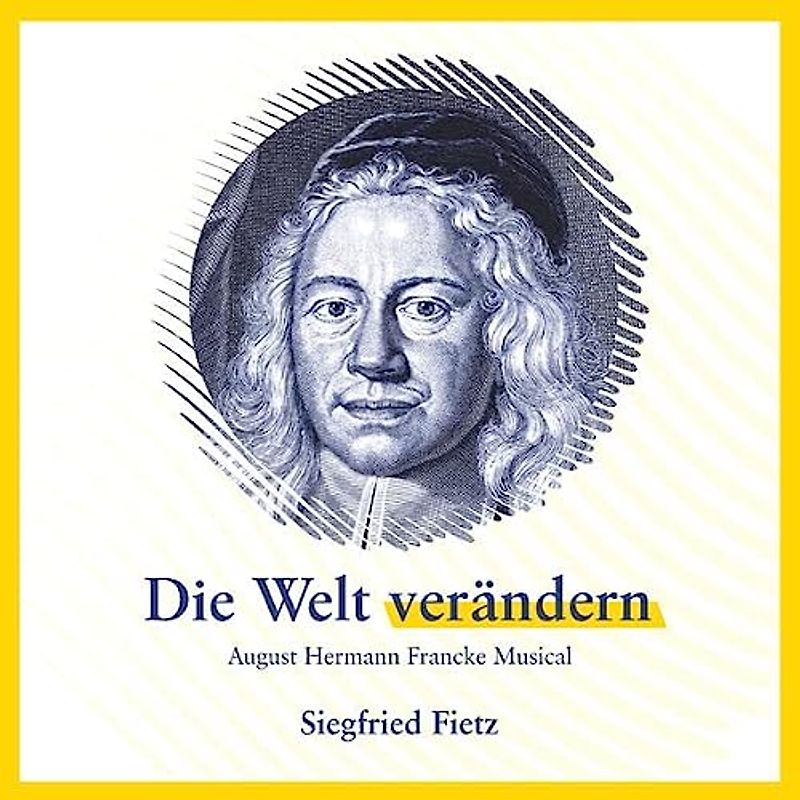 Die Welt verändern - August Hermann Francke Musical: Musik Album mit Zwischentexten auf CD