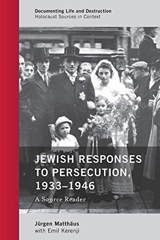 Jewish Responses to Persecution, 1933-1946: A Source Reader (Documenting Life and Destruction: Holocaust Sources in Context)