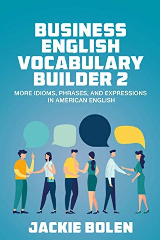 Business English Vocabulary Builder 2: More Idioms, Phrases, and Expressions in American English (Advanced English, Band 2)