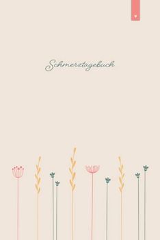 Schmerztagebuch: Liebevoll gestaltetes Tagebuch im DIN A5 Format zum Ausfüllen und Ankreuzen | Schmerzprotokoll zur Dokumentation von Schmerzen | Schmerzen besser verstehen und vorbeugen