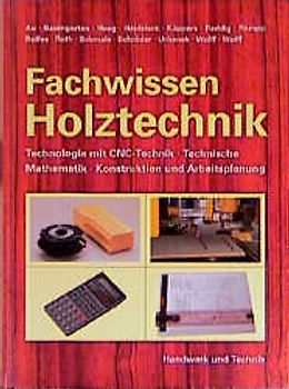 Fachwissen Holztechnik. Technologie mit CNC-Technik, Technische Mathematik, Konstruktion u. Arbeitsplanung