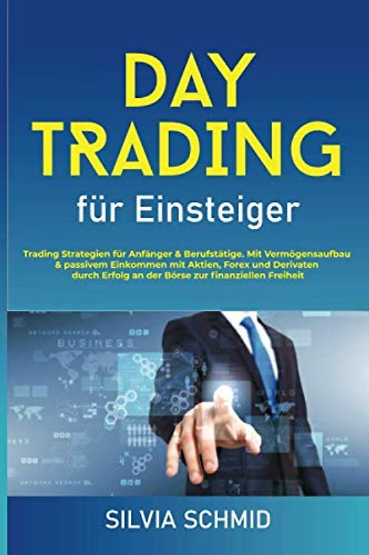 Daytrading für Einsteiger: Trading Strategien für Anfänger & Berufstätige. Mit Vermögensaufbau & passivem Einkommen mit Aktien, Forex und Dervianten durch Erfolg an der Börse zur finanziellen Freiheit