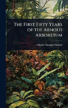 The First Fifty Years of the Arnold Arboretum